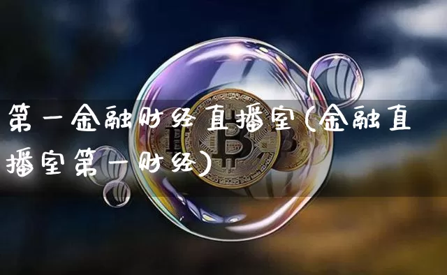 第一金融财经直播室(金融直播室第一财经)_https://www.dcjwmf.com_上期所_第1张