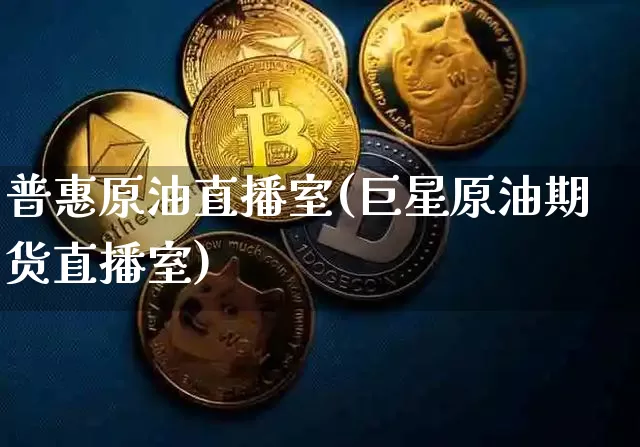 普惠原油直播室(巨星原油期货直播室)_https://www.dcjwmf.com_郑商所_第1张