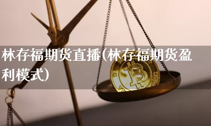 林存福期货直播(林存福期货盈利模式)_https://www.dcjwmf.com_大商所_第1张
