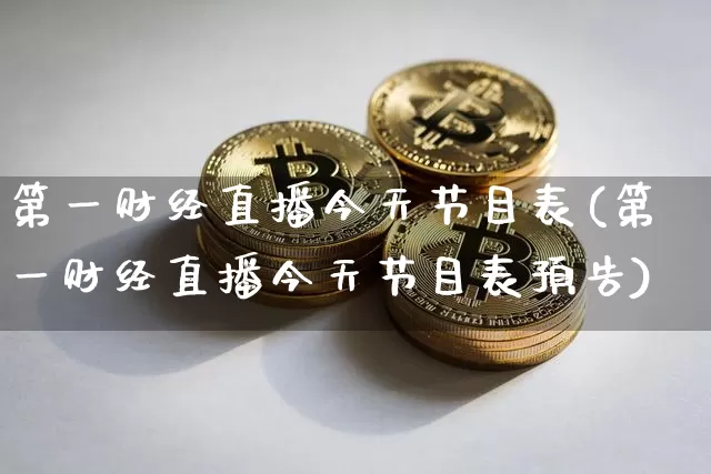 第一财经直播今天节目表(第一财经直播今天节目表预告)_https://www.dcjwmf.com_广期所_第1张