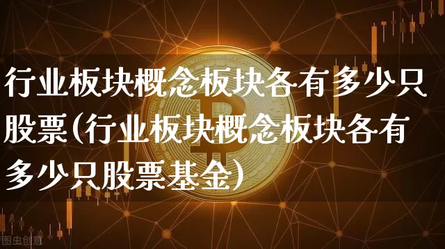 行业板块概念板块各有多少只股票(行业板块概念板块各有多少只股票基金)_https://www.dcjwmf.com_广期所_第1张