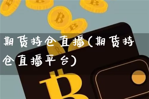 期货持仓直播(期货持仓直播平台)_https://www.dcjwmf.com_郑商所_第1张