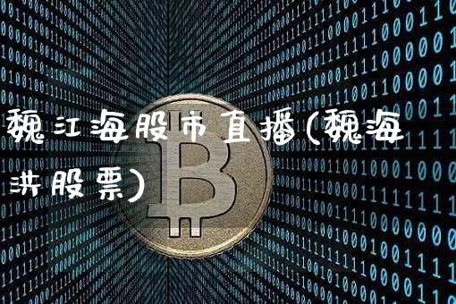 魏江海股市直播(魏海洪股票)_https://www.dcjwmf.com_广期所_第1张