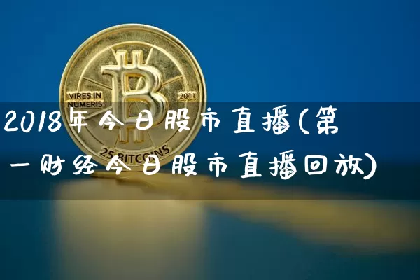 2018年今日股市直播(第一财经今日股市直播回放)_https://www.dcjwmf.com_上期所_第1张
