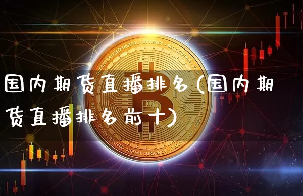 国内期货直播排名(国内期货直播排名前十)_https://www.dcjwmf.com_中金所_第1张