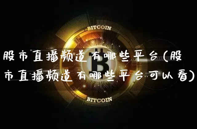 股市直播频道有哪些平台(股市直播频道有哪些平台可以看)_https://www.dcjwmf.com_大商所_第1张
