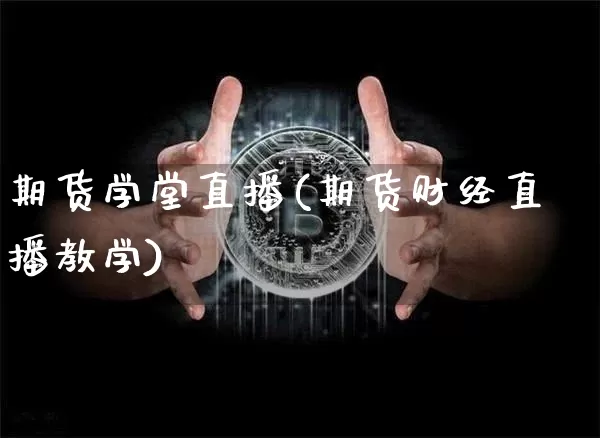 期货学堂直播(期货财经直播教学)_https://www.dcjwmf.com_大商所_第1张