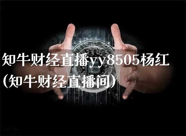 知牛财经直播yy8505杨红(知牛财经直播间)_https://www.dcjwmf.com_中金所_第1张