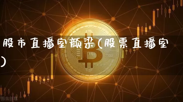 股市直播室颜梁(股票直播室)_https://www.dcjwmf.com_大商所_第1张