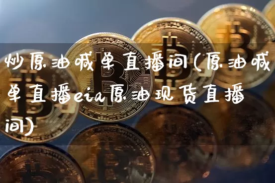 炒原油喊单直播间(原油喊单直播eia原油现货直播间)_https://www.dcjwmf.com_大商所_第1张