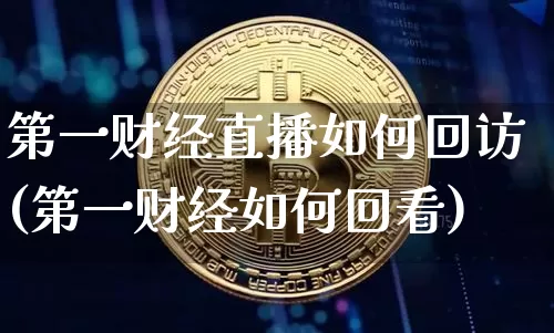 第一财经直播如何回访(第一财经如何回看)_https://www.dcjwmf.com_上期所_第1张