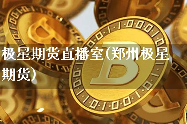 极星期货直播室(郑州极星期货)_https://www.dcjwmf.com_郑商所_第1张