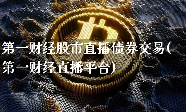 第一财经股市直播债券交易(第一财经直播平台)_https://www.dcjwmf.com_大商所_第1张