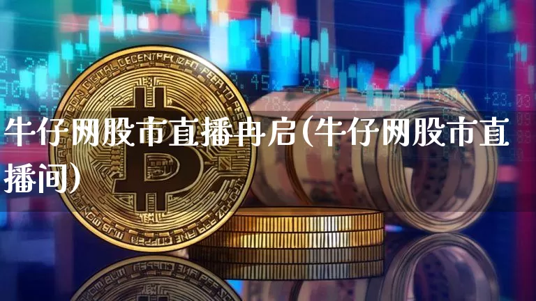 牛仔网股市直播冉启(牛仔网股市直播间)_https://www.dcjwmf.com_上期所_第1张