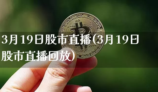 3月19日股市直播(3月19日股市直播回放)_https://www.dcjwmf.com_中金所_第1张