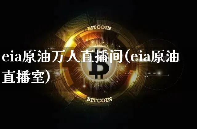 eia原油万人直播间(eia原油直播室)_https://www.dcjwmf.com_广期所_第1张