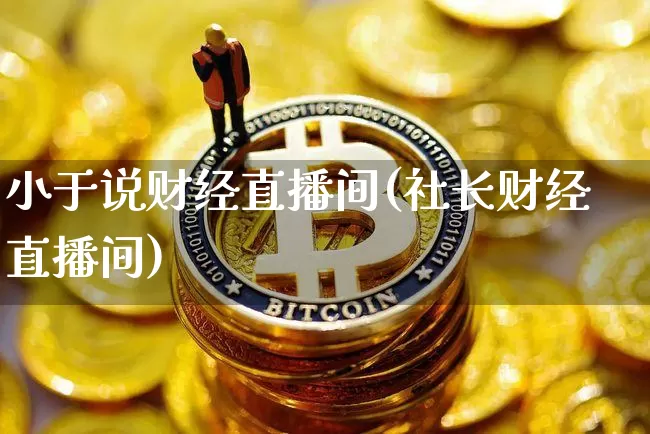 小于说财经直播间(社长财经直播间)_https://www.dcjwmf.com_上期所_第1张