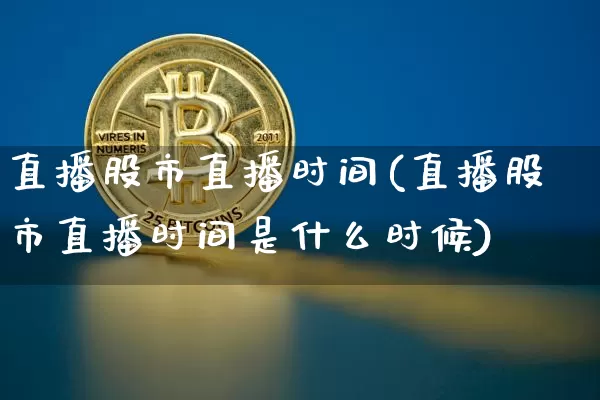 直播股市直播时间(直播股市直播时间是什么时候)_https://www.dcjwmf.com_上期所_第1张