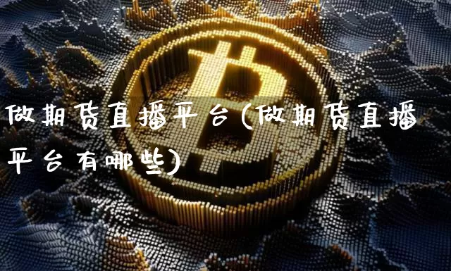 做期货直播平台(做期货直播平台有哪些)_https://www.dcjwmf.com_上期能源_第1张