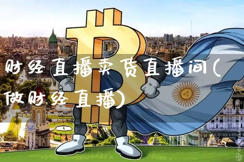 财经直播卖货直播间(做财经直播)_https://www.dcjwmf.com_上期所_第1张
