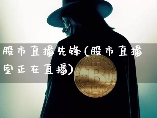 股市直播先锋(股市直播室正在直播)_https://www.dcjwmf.com_上期所_第1张