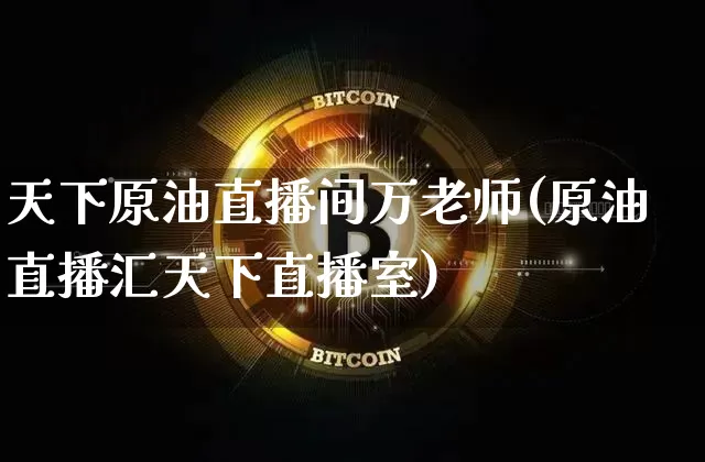 天下原油直播间万老师(原油直播汇天下直播室)_https://www.dcjwmf.com_上期所_第1张