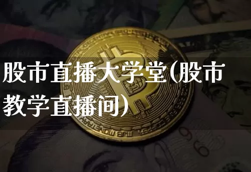股市直播大学堂(股市教学直播间)_https://www.dcjwmf.com_广期所_第1张