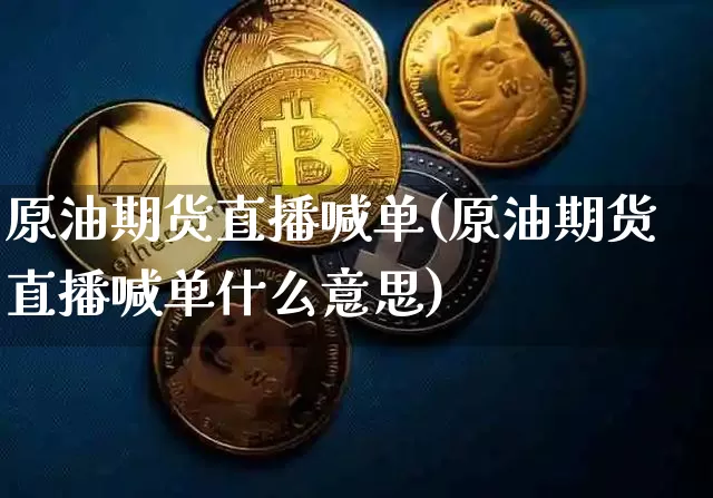 原油期货直播喊单(原油期货直播喊单什么意思)_https://www.dcjwmf.com_郑商所_第1张