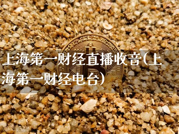 上海第一财经直播收音(上海第一财经电台)_https://www.dcjwmf.com_大商所_第1张