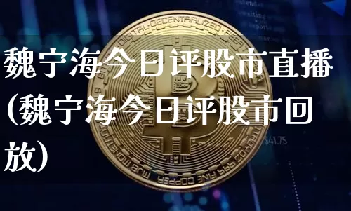 魏宁海今日评股市直播(魏宁海今日评股市回放)_https://www.dcjwmf.com_郑商所_第1张