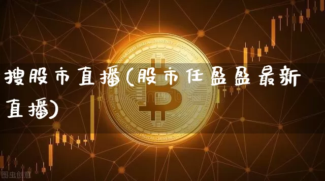 搜股市直播(股市任盈盈最新直播)_https://www.dcjwmf.com_中金所_第1张