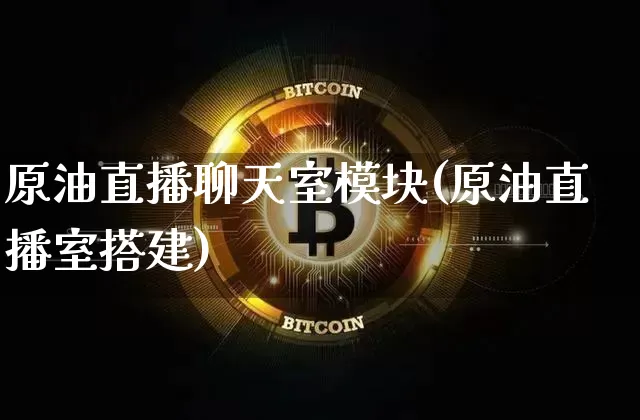 原油直播聊天室模块(原油直播室搭建)_https://www.dcjwmf.com_广期所_第1张