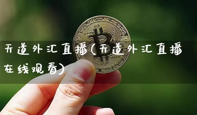 天道外汇直播(天道外汇直播在线观看)_https://www.dcjwmf.com_上期所_第1张