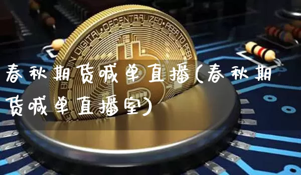 春秋期货喊单直播(春秋期货喊单直播室)_https://www.dcjwmf.com_大商所_第1张