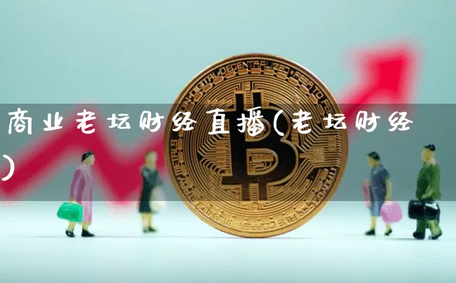 商业老坛财经直播(老坛财经)_https://www.dcjwmf.com_大商所_第1张