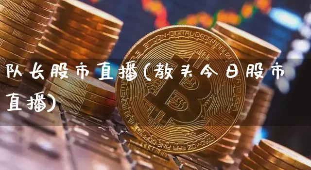 队长股市直播(教头今日股市直播)_https://www.dcjwmf.com_中金所_第1张