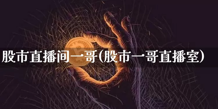 股市直播间一哥(股市一哥直播室)_https://www.dcjwmf.com_广期所_第1张