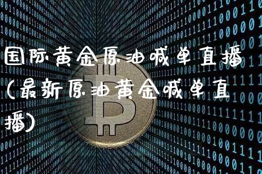 国际黄金原油喊单直播(最新原油黄金喊单直播)_https://www.dcjwmf.com_郑商所_第1张