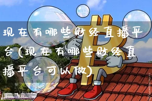 现在有哪些财经直播平台(现在有哪些财经直播平台可以做)_https://www.dcjwmf.com_中金所_第1张