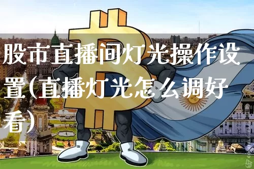 股市直播间灯光操作设置(直播灯光怎么调好看)_https://www.dcjwmf.com_中金所_第1张