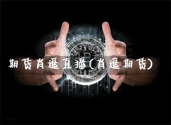 期货肖遥直播(肖遥期货)_https://www.dcjwmf.com_中金所_第1张