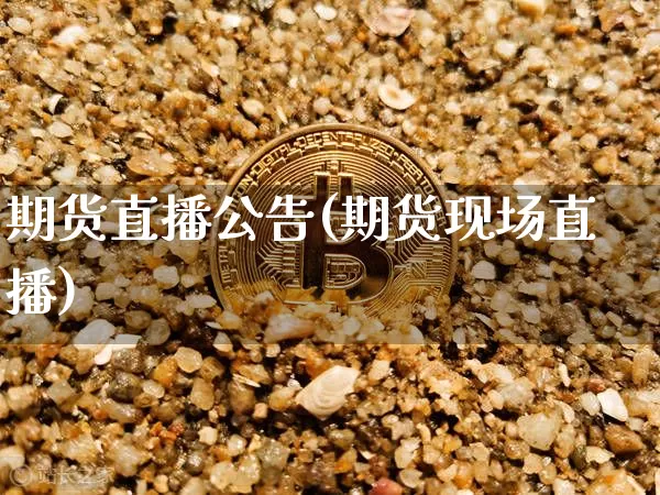期货直播公告(期货现场直播)_https://www.dcjwmf.com_郑商所_第1张
