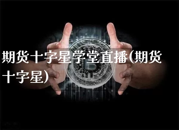 期货十字星学堂直播(期货十字星)_https://www.dcjwmf.com_上期能源_第1张