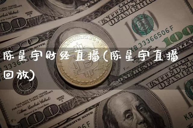 陈星宇财经直播(陈星宇直播回放)_https://www.dcjwmf.com_上期所_第1张