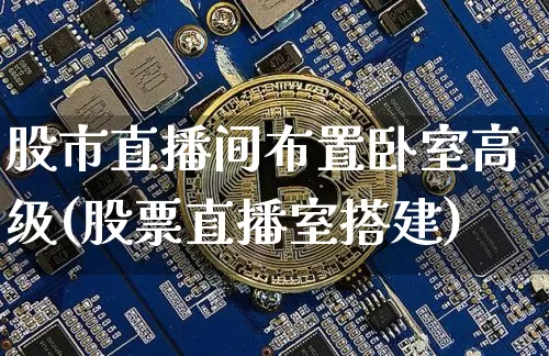 股市直播间布置卧室高级(股票直播室搭建)_https://www.dcjwmf.com_中金所_第1张