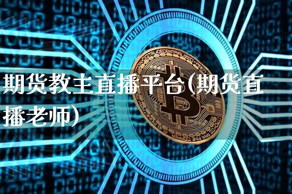 期货教主直播平台(期货直播老师)_https://www.dcjwmf.com_大商所_第1张