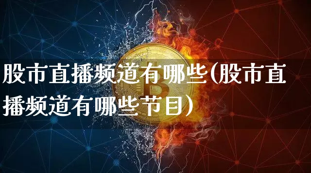 股市直播频道有哪些(股市直播频道有哪些节目)_https://www.dcjwmf.com_中金所_第1张