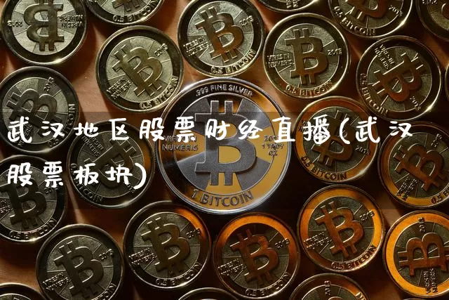 武汉地区股票财经直播(武汉股票板块)_https://www.dcjwmf.com_上期所_第1张