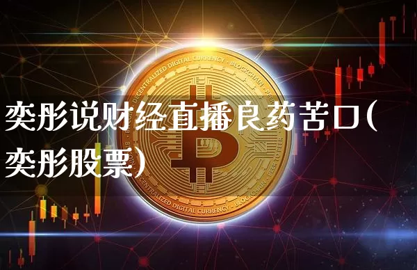奕彤说财经直播良药苦口(奕彤股票)_https://www.dcjwmf.com_上期能源_第1张