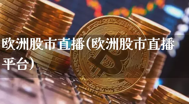 欧洲股市直播(欧洲股市直播平台)_https://www.dcjwmf.com_大商所_第1张